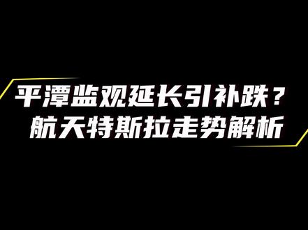 平潭监观延长引补跌?
航天特斯拉走势解析