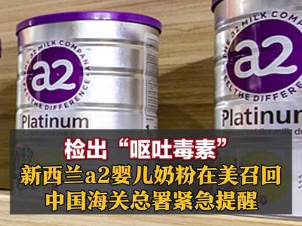 检出“呕吐毒素”!新西兰a2婴儿奶粉在美召回,中国海关总署紧急提醒