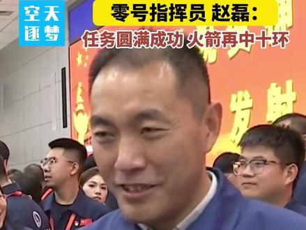 零号指挥员 赵磊:任务圆满成功 火箭再中十环!#神舟二十一号