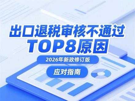 第11期|2026年出口退税审核不通过TOP8原因及应对指南(新政修订版)#外贸 #出口退税 #出口贸易##出口退税政策解读