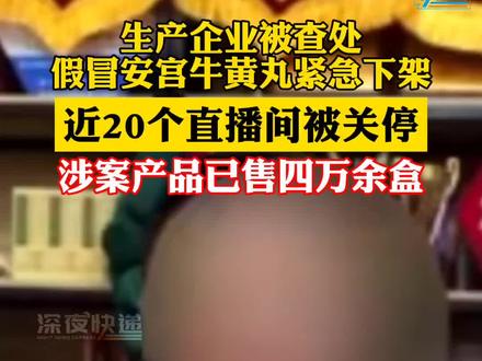 近日,假冒安宫牛黄丸紧急下架,生产企业已被当地监管部门查处。近20个直播间被关停,涉案产品已售四万余盒 #健康 #消费 #安全