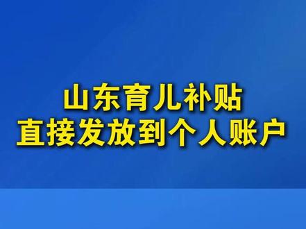 山东育儿补贴直接发放到个人账户!(编辑:李志洋)