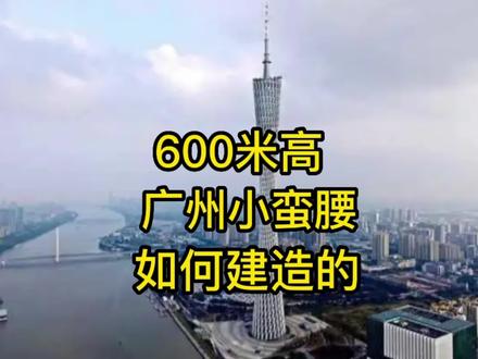 高600米,广州小蛮腰电视塔是如何建造的#钢结构 #超高层建筑