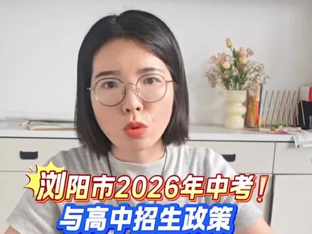 浏阳初三家长别慌,2026中考政策给你讲明白了,家有中考生的一定要看 #浏阳 #中考 #家长必读 #中考升学咨询 #高中