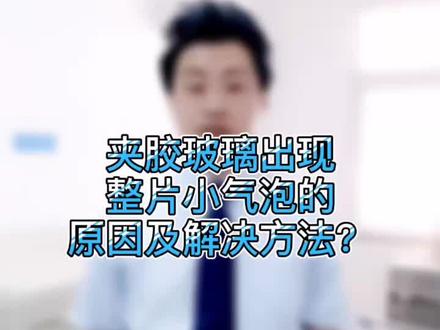 夹胶玻璃小课堂(八)做夹胶玻璃,为什么有时会出现整片小气泡?#EVA#玻璃胶片 #热门