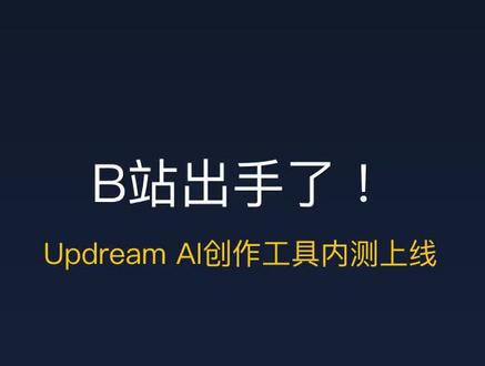 B站Updream来了!UP主创作效率翻倍 #B站 #Updream #AI创作 #UP主 #科技资讯