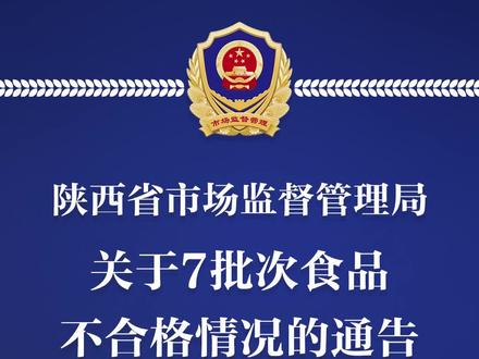 #陕西省 #市场监管 关于7批次食品不合格 #通告 #食品安全 @抖音小助手