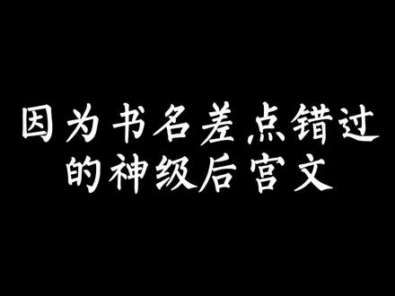 因为书名老马差点错过这本仙侠后宫文,你有没有因为书名错过好书呢?#网文 #网文荐书