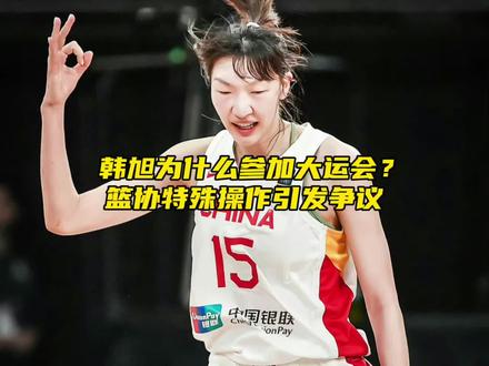 “国家队核心参加大运会?篮协操作再次引发争议”#韩旭 #大运会 #dou来新赛季