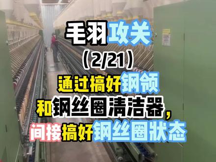 毛羽攻关(2/21)通过搞好钢领和钢丝圈清洁器,间接搞好钢丝圈状态#纺织行业 #工厂实拍视频 #纺纱厂