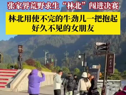 张家界荒野求生选手“林北”闯进决赛,终于等来了心心念念的女朋友,#林北抱起女朋友一路小跑 ,被调侃“饿了这几天还这么有劲”、“还是没累着啊”!#荒野求生 #林北