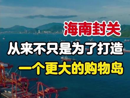 海南封关,从来不只是为了打造一个更大的购物岛 #海南 #海南自贸港 #海南封关 #掘金计划2025