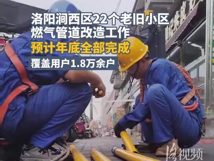洛阳涧西区22个老旧小区燃气管道改造工作预计年底全部完成
