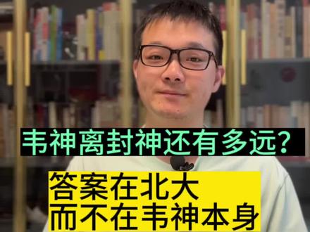 “韦神”离封神还有多远?答案也许在北大,而不在韦神本身#韦神 #韦东奕
