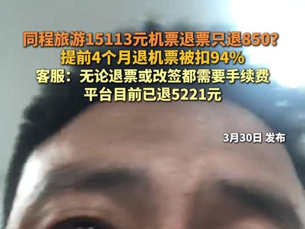 同程旅游15113元机票退票只退850?提前4个月退机票被扣94% 客服:无论退票或改签都需要手续费 平台目前已退5221元#机票 #退票 #改签 #同程旅行 #社会百态