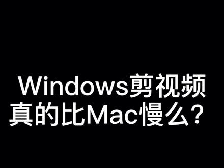 Windows剪视频真的比Mac慢么?