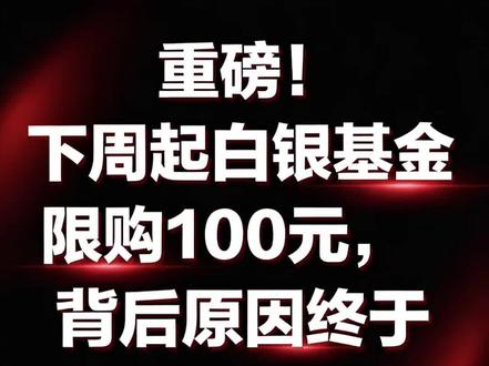 重磅!下周起白银基金限购100元,背后原因终于说透了!#白银基金 #基金限购 #财经新闻 #热点 #强烈推荐