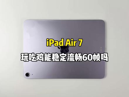 iPad Air 7游戏测试,玩吃鸡能稳定流畅60帧吗