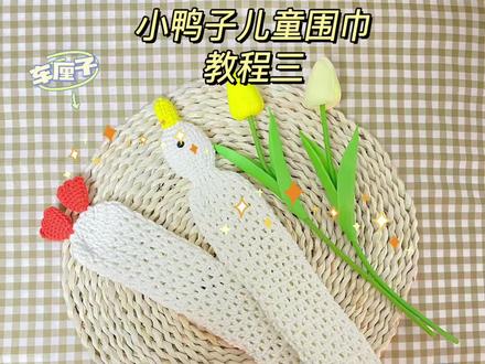小鸭子儿童围巾教程三#钩针编织 #手工钩针编织 #毛线编织 #钩织教程 #手工diy #玩毛线 #爱手工爱生活