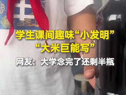 学生课间趣味“小发明”:“大米巨能写”。网友:大学念完了还剩半瓶……