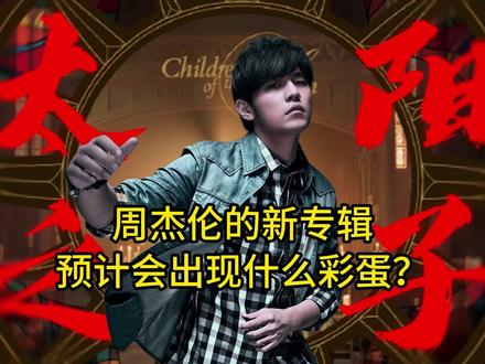 周杰伦的新专辑,预计会有出现什么彩蛋?——《太阳之子》