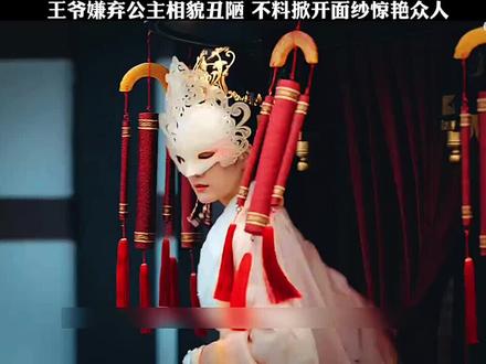 王爷嫌弃公主相貌丑陋,怎料掀开面纱后惊艳众人 #古装剧