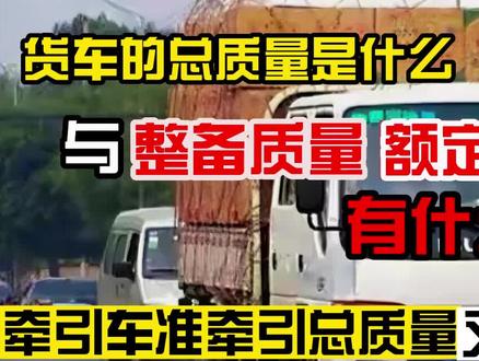 货车的总质量是什么意思?与整备质量、额定载质量又有什么关系?牵引车的准牵引总质量,又是什么意思?#卡车司机 #物流运输 #半挂车 #超限超载