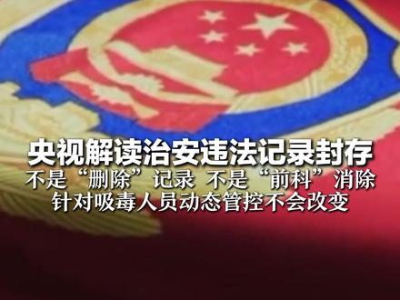 央视解读治安违法记录封存 不是“删除”记录 不是“前科”消除 针对吸毒人员动态管控不会改变