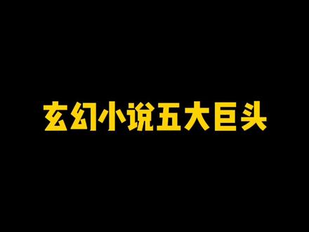 玄幻小说五大巨头,第一名无人能超越#网文 #小说 @DOU+小助手