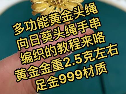 多功能黄金头绳
向日葵头绳手串
编织的教程来咯
黄金金重2.5克左右
足金999材质