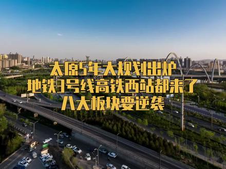 太原5年大规划出炉地铁3号线高铁西站都来了八大板块要逆袭#太原 #山西 #高铁西站 #太原地铁3号线 #临空经济