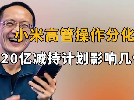 一边增持一边却减持?小米高管操作分化,20亿减持计划影响几何