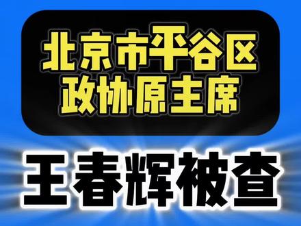 北京市平谷区政协原主席王春辉被查! #反腐倡廉