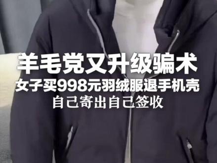 羊毛党又升级骗术 女子买998元羽绒服退手机壳 自己寄出自己签收 商家30分钟内紧急联系快递员阻止!