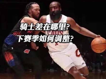 骑士为何打不过尼克斯,差在哪里?下赛季如何调整? #尼克斯横扫骑士晋级总决赛 #骑士被横扫 #哈登 #米切尔