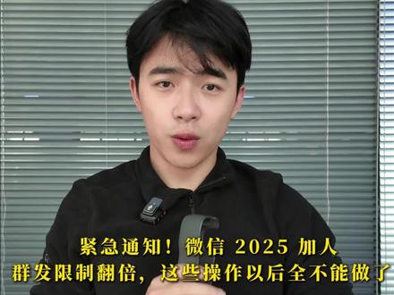 2025 微信重磅新规!加好友、群发全受限! #干货都在这 #小知识 #微信封号 #腾讯讲真话