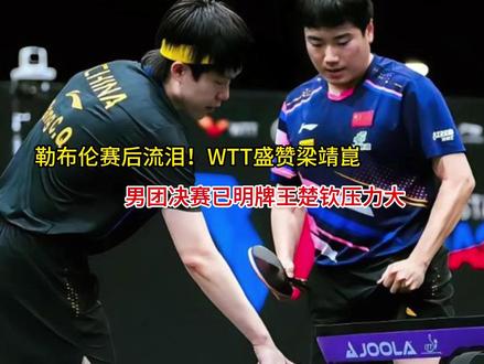 勒布伦赛后流泪!WTT盛赞梁靖崑,男团决赛已明牌王楚钦压力大