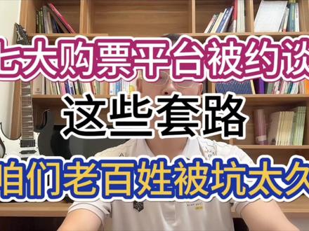七大购票平台被约谈,这些套路,咱们老百姓被坑太久 #购票 #火车票
