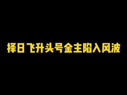 择日飞升头号金主陷入风波,是是非非就像迷雾,伤人伤心七伤拳,谁是真正赢家#网文