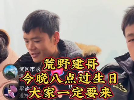 荒野永动机建哥今晚八点提前过生日,大家锁定荒野建哥的直播间@荒野建哥