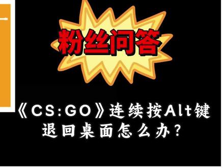 粉丝问答:《CSGO》连续按Alt键退回桌面怎么办? #csgo #反恐精英 #电脑知识
