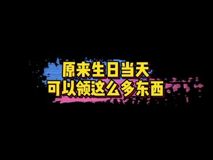 原来生日当天可以领这么多东西~先记下了!🍰#娱乐评论大赏
