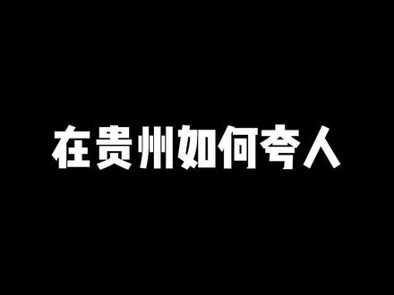 快 @一下你的外地朋友夸夸ta,顺便再说说你是怎么夸人的?#贵州 #方言#花式夸人#一起来学习
