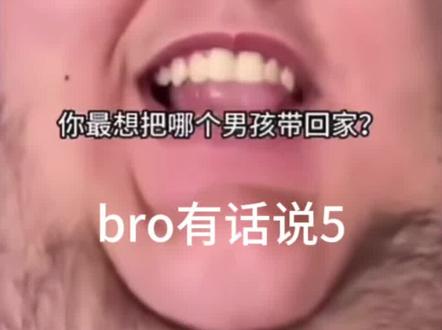 #bro有话说 #你最想带那个男孩子回家 bro有话说5