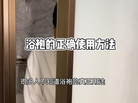 浴袍的正确使用方法,你们用对了吗?@抖音小助手