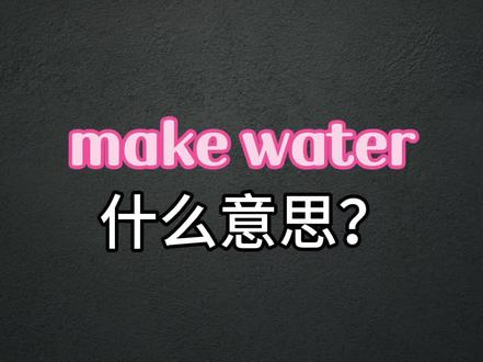 make water 你们怎么理解?#每天学习一点点 #地道英语#每日练习