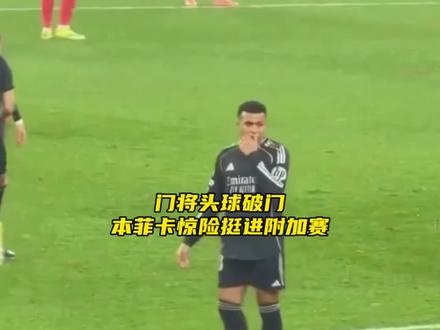 领先一球还压着皇马打,本菲卡门将头球破门绝境求生#皇马 #姆巴佩 #门将破门 #库尔图瓦 #本菲卡