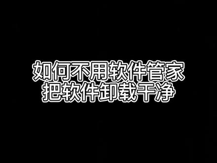 如何不用软件管家把软件卸载干净呢?#电脑技巧