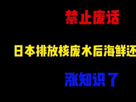 禁止废话:日本排放核废水后海鲜还能吃吗?涨知识了#原创作品 #知识 #科普一下