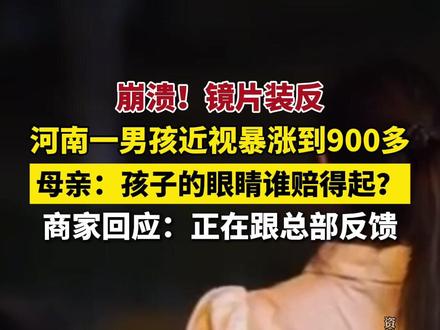 河南南阳一母亲称眼镜店将镜片装反,孩子近视暴涨到900多度